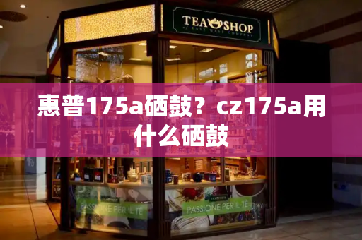 惠普175a硒鼓？cz175a用什么硒鼓-第1张图片-星选测评
