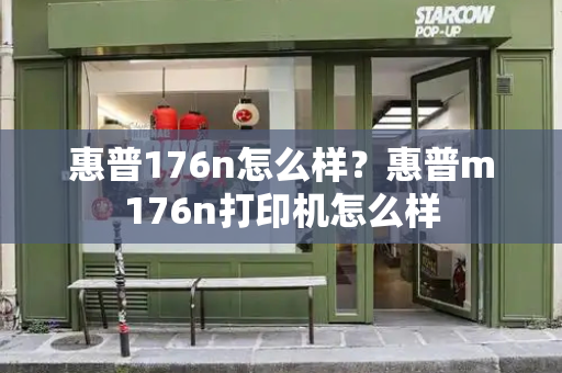 惠普176n怎么样？惠普m176n打印机怎么样-第1张图片-星选测评