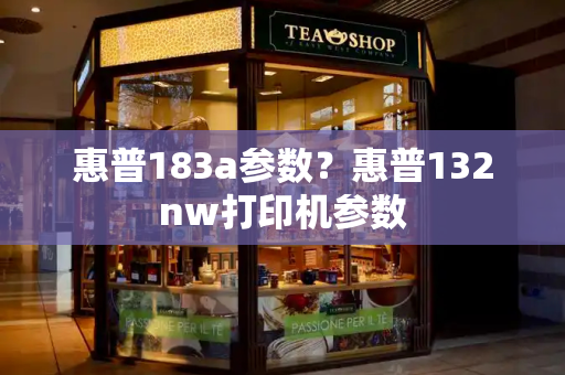 惠普183a参数？惠普132nw打印机参数-第1张图片-星选测评