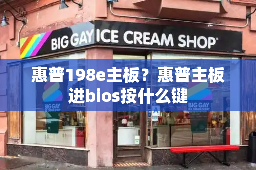 惠普198e主板？惠普主板进bios按什么键-第1张图片-星选测评
