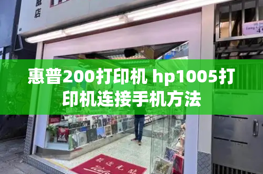 惠普200打印机 hp1005打印机连接手机方法-第1张图片-星选测评