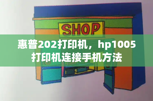 惠普202打印机，hp1005打印机连接手机方法