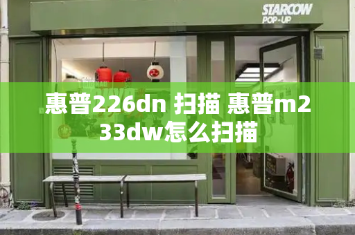 惠普226dn 扫描 惠普m233dw怎么扫描