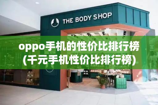 oppo手机的性价比排行榜(千元手机性价比排行榜)