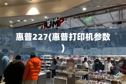 惠普227(惠普打印机参数)