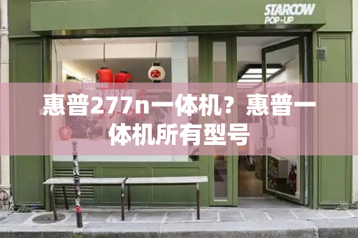 惠普277n一体机？惠普一体机所有型号
