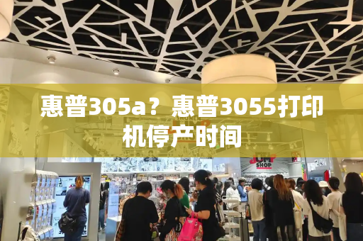 惠普305a？惠普3055打印机停产时间