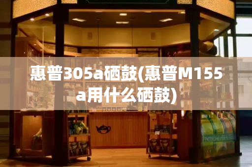 惠普305a硒鼓(惠普M155a用什么硒鼓)-第1张图片-星选测评