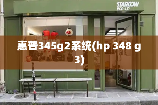 惠普345g2系统(hp 348 g3)-第1张图片-星选测评