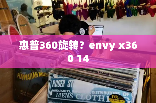 惠普360旋转？envy x360 14
