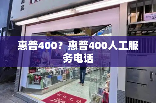 惠普400？惠普400人工服务电话