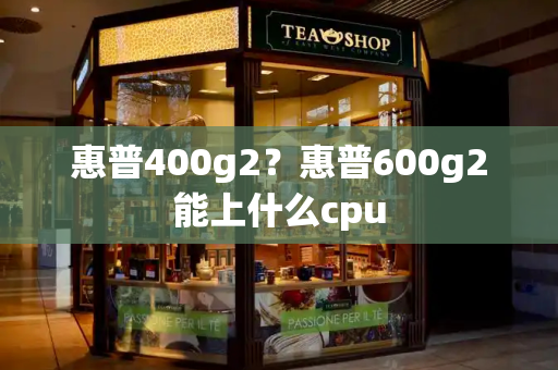 惠普400g2？惠普600g2能上什么cpu