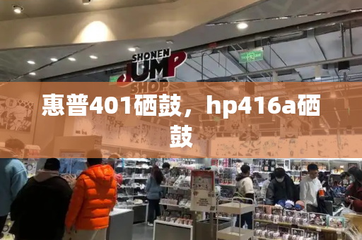 惠普401硒鼓，hp416a硒鼓