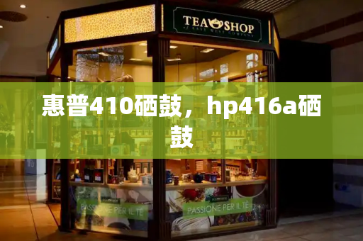 惠普410硒鼓，hp416a硒鼓