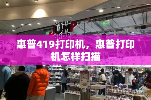 惠普419打印机，惠普打印机怎样扫描