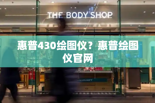 惠普430绘图仪？惠普绘图仪官网