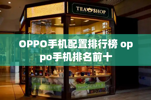 OPPO手机配置排行榜 oppo手机排名前十