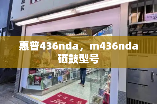 惠普436nda，m436nda硒鼓型号