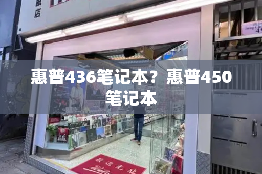 惠普436笔记本？惠普450笔记本-第1张图片-星选测评