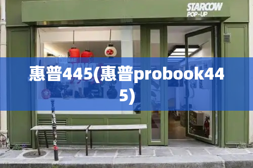 惠普445(惠普probook445)