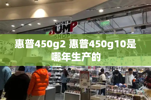 惠普450g2 惠普450g10是哪年生产的