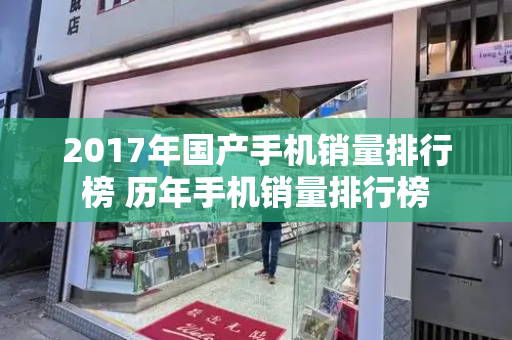 2017年国产手机销量排行榜 历年手机销量排行榜
