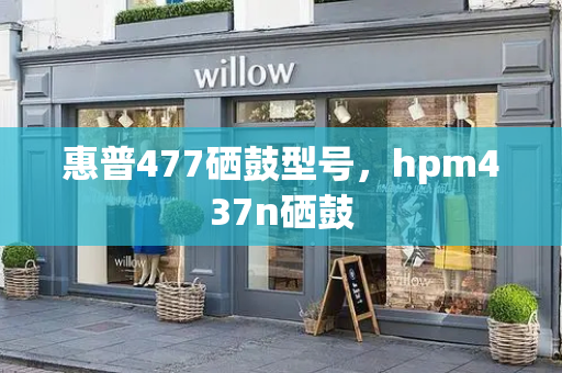 惠普477硒鼓型号，hpm437n硒鼓