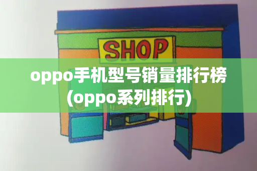 oppo手机型号销量排行榜(oppo系列排行)-第1张图片-星选测评