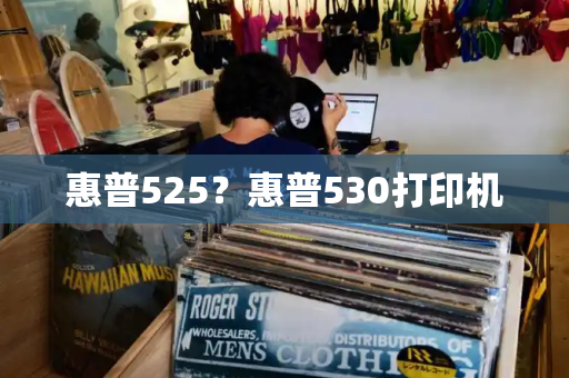 惠普525？惠普530打印机