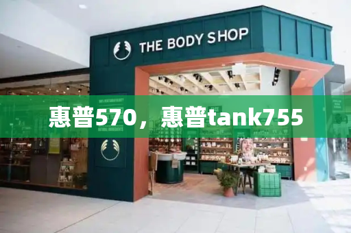 惠普570，惠普tank755