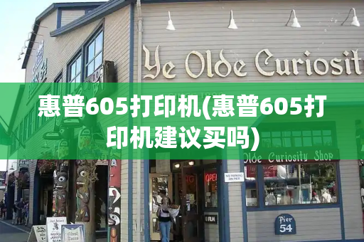 惠普605打印机(惠普605打印机建议买吗)