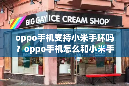 oppo手机支持小米手环吗？oppo手机怎么和小米手环连接