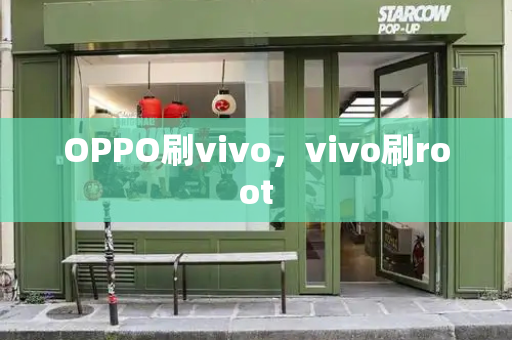 OPPO刷vivo，vivo刷root-第1张图片-星选测评