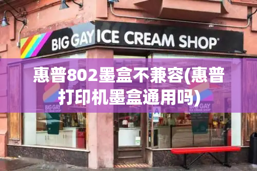 惠普802墨盒不兼容(惠普打印机墨盒通用吗)