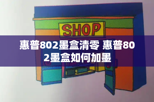 惠普802墨盒清零 惠普802墨盒如何加墨