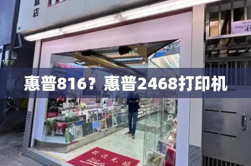 惠普816？惠普2468打印机-第1张图片-星选测评