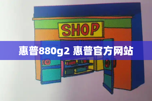 惠普880g2 惠普官方网站-第1张图片-星选测评