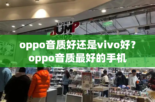 oppo音质好还是vivo好？oppo音质最好的手机-第1张图片-星选测评