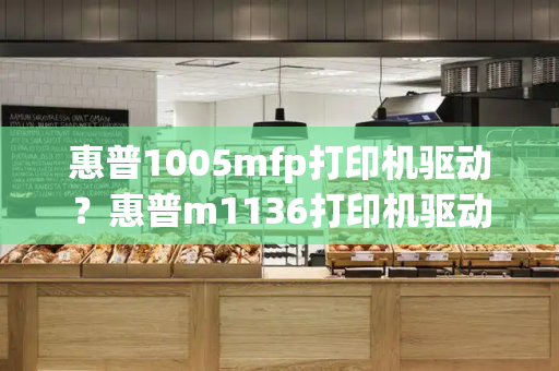 惠普1005mfp打印机驱动？惠普m1136打印机驱动