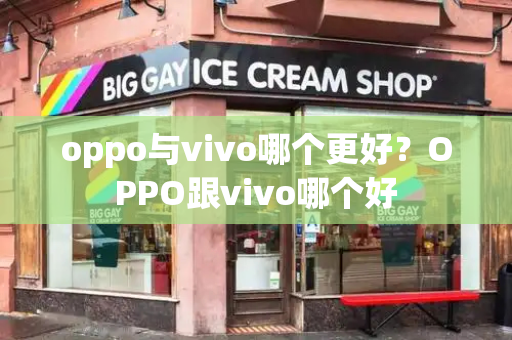 oppo与vivo哪个更好？OPPO跟vivo哪个好-第1张图片-星选测评