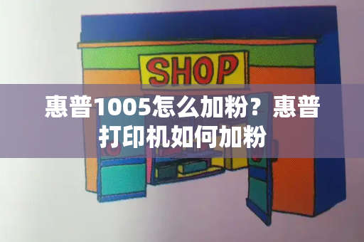 惠普1005怎么加粉？惠普打印机如何加粉-第1张图片-星选测评