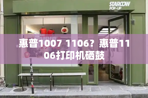 惠普1007 1106？惠普1106打印机硒鼓