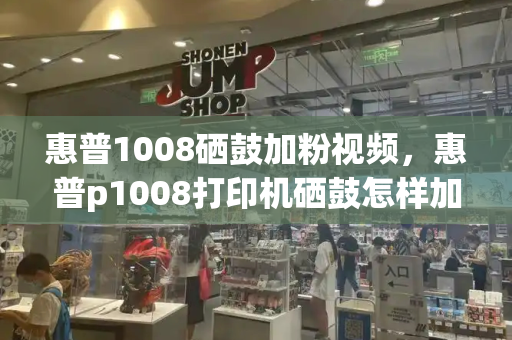 惠普1008硒鼓加粉视频，惠普p1008打印机硒鼓怎样加碳粉-第1张图片-星选测评