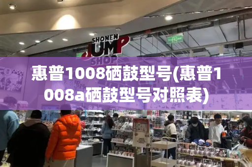 惠普1008硒鼓型号(惠普1008a硒鼓型号对照表)