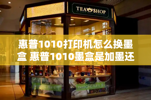惠普1010打印机怎么换墨盒 惠普1010墨盒是加墨还是换硒鼓