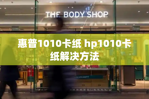 惠普1010卡纸 hp1010卡纸解决方法