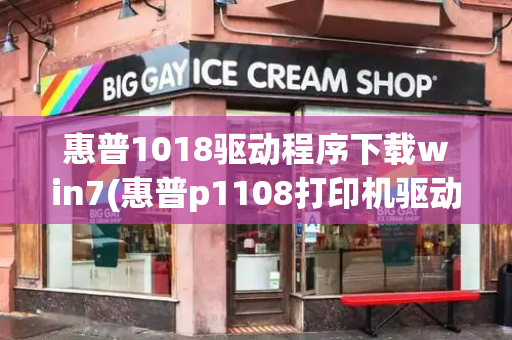 惠普1018驱动程序下载win7(惠普p1108打印机驱动安装)