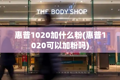 惠普1020加什么粉(惠普1020可以加粉吗)-第1张图片-星选测评