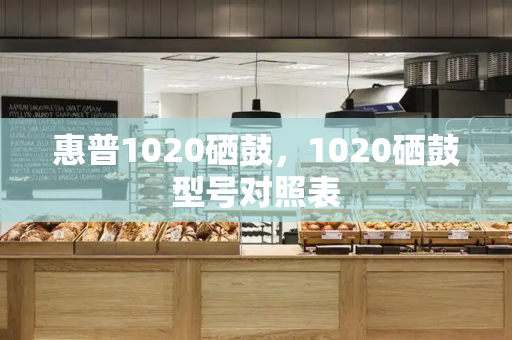 惠普1020硒鼓，1020硒鼓型号对照表