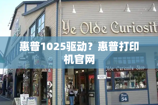 惠普1025驱动？惠普打印机官网